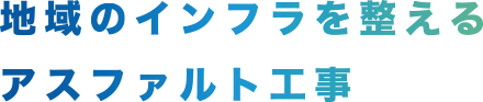 地域のインフラを整えるアスファルト工事